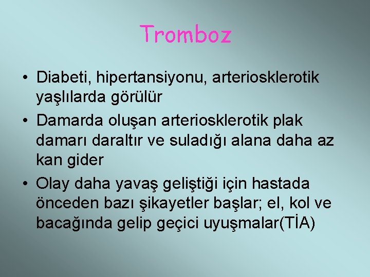 Tromboz • Diabeti, hipertansiyonu, arteriosklerotik yaşlılarda görülür • Damarda oluşan arteriosklerotik plak damarı daraltır