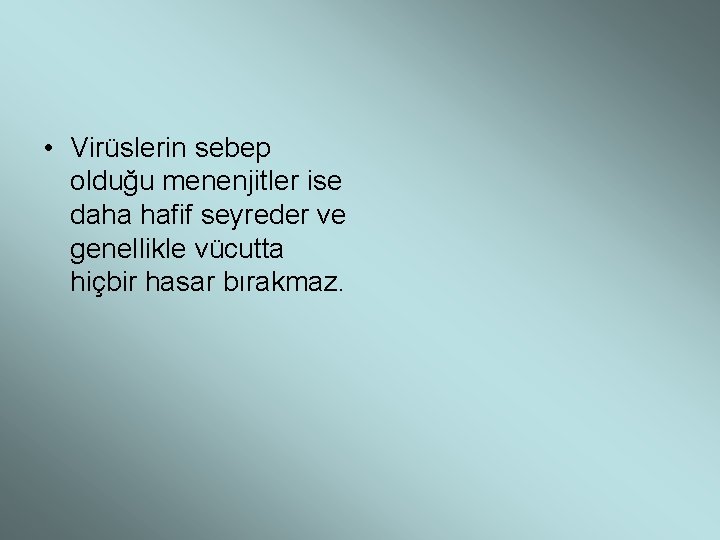  • Virüslerin sebep olduğu menenjitler ise daha hafif seyreder ve genellikle vücutta hiçbir