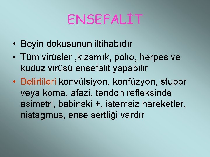 ENSEFALİT • Beyin dokusunun iltihabıdır • Tüm virüsler , kızamık, polıo, herpes ve kuduz