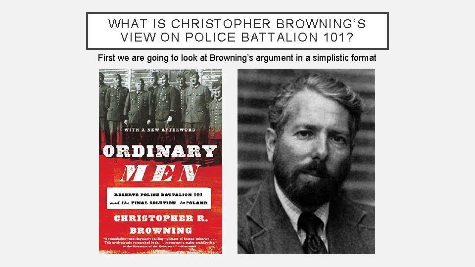 WHAT IS CHRISTOPHER BROWNING’S VIEW ON POLICE BATTALION 101? First we are going to