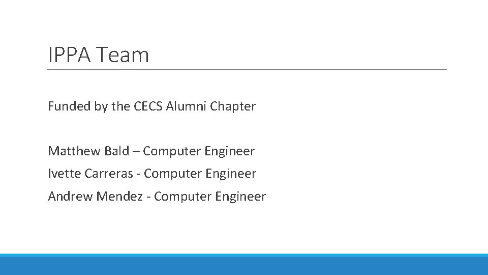 IPPA Team Funded by the CECS Alumni Chapter Matthew Bald – Computer Engineer Ivette