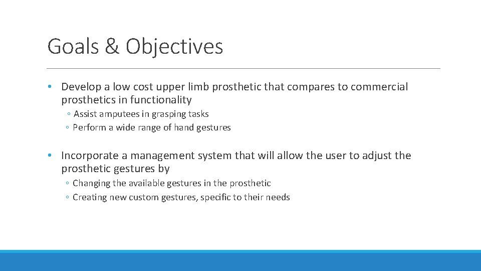 Goals & Objectives • Develop a low cost upper limb prosthetic that compares to