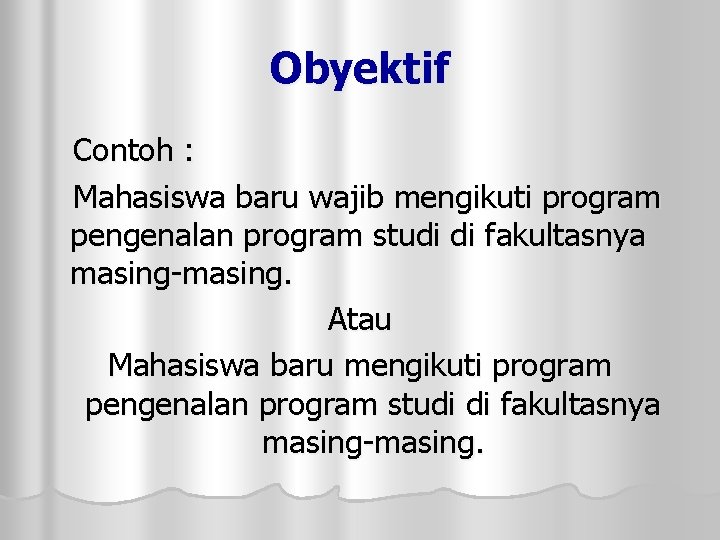 Obyektif Contoh : Mahasiswa baru wajib mengikuti program pengenalan program studi di fakultasnya masing-masing.