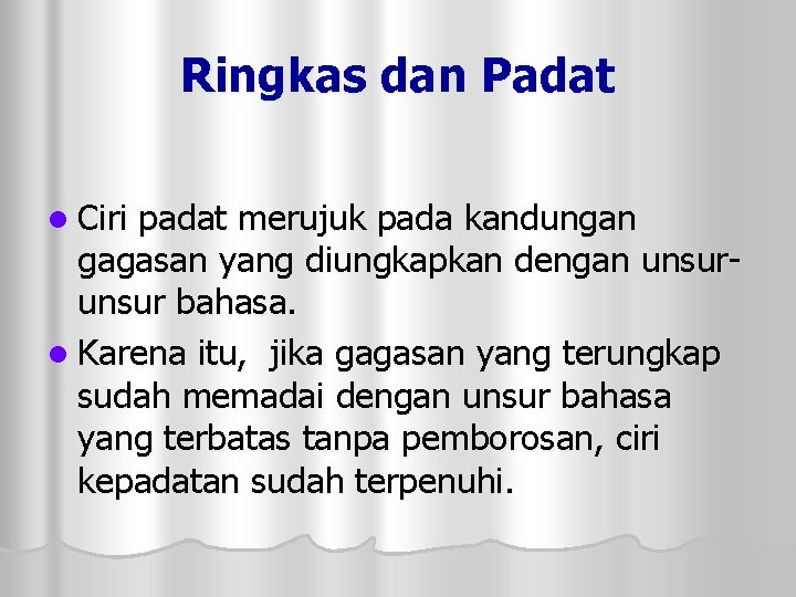 Ringkas dan Padat l Ciri padat merujuk pada kandungan gagasan yang diungkapkan dengan unsur Ringkas dan Padat l Ciri padat merujuk pada kandungan gagasan yang diungkapkan dengan unsur