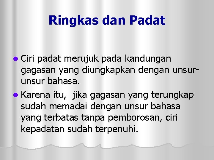 Ringkas dan Padat l Ciri padat merujuk pada kandungan gagasan yang diungkapkan dengan unsur