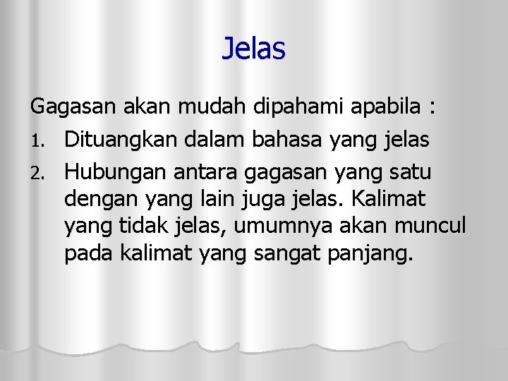 Jelas Gagasan akan mudah dipahami apabila : 1. Dituangkan dalam bahasa yang jelas 2.