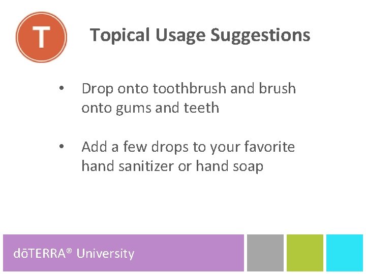 A T Topical Usage Suggestions • Drop onto toothbrush and brush onto gums and