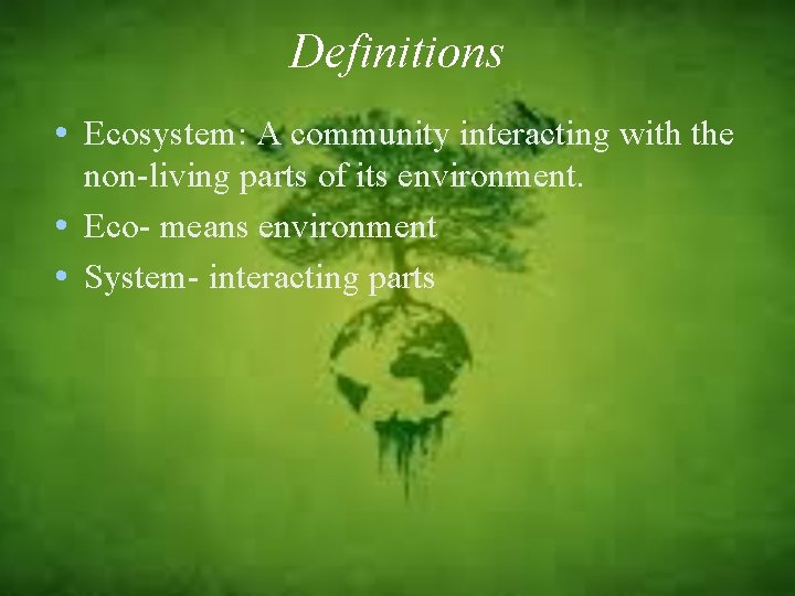 Definitions • Ecosystem: A community interacting with the non-living parts of its environment. •