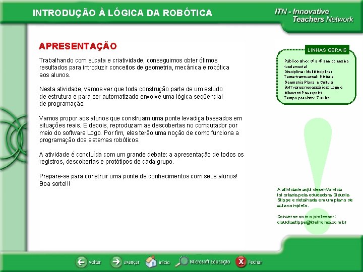 INTRODUÇÃO À LÓGICA DA ROBÓTICA APRESENTAÇÃO Trabalhando com sucata e criatividade, conseguimos obter ótimos