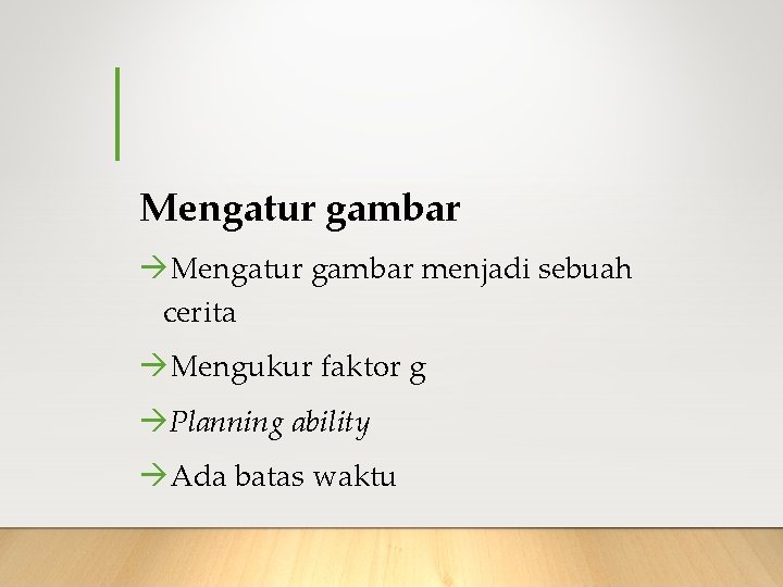 Mengatur gambar menjadi sebuah cerita Mengukur faktor g Planning ability Ada batas waktu 