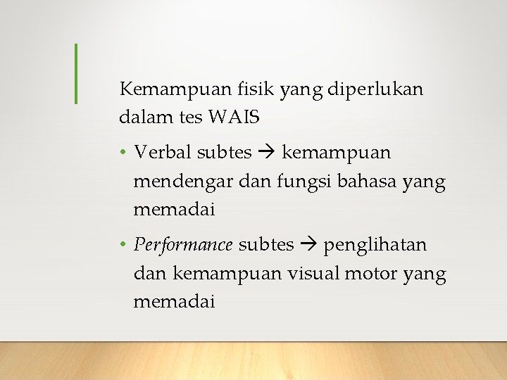 Kemampuan fisik yang diperlukan dalam tes WAIS • Verbal subtes kemampuan mendengar dan fungsi