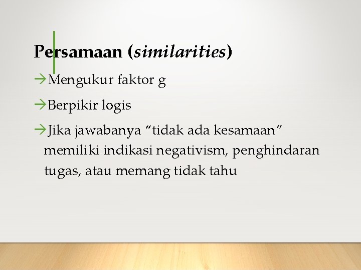 Persamaan (similarities) Mengukur faktor g Berpikir logis Jika jawabanya “tidak ada kesamaan” memiliki indikasi