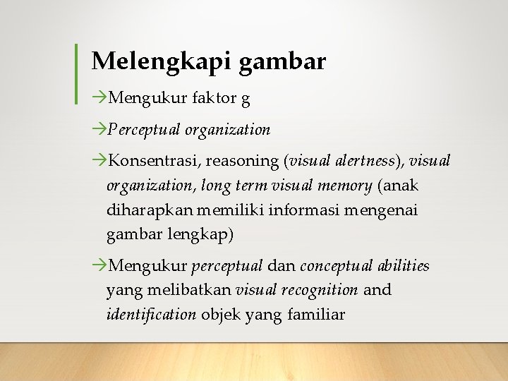 Melengkapi gambar Mengukur faktor g Perceptual organization Konsentrasi, reasoning (visual alertness), visual organization, long