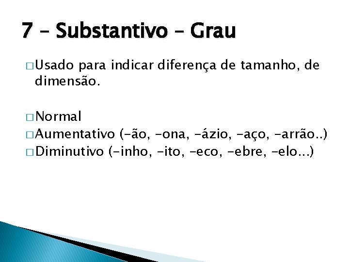 7 – Substantivo – Grau � Usado para indicar diferença de tamanho, de dimensão.