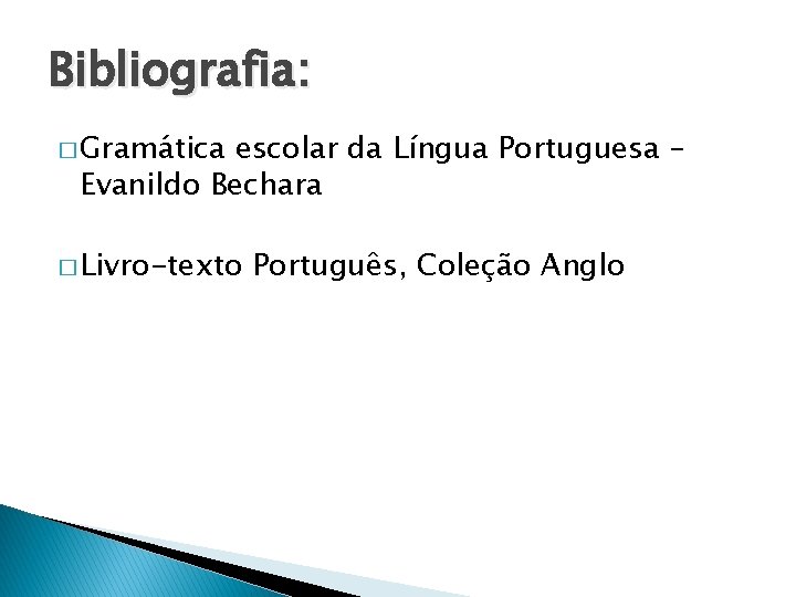 Bibliografia: � Gramática escolar da Língua Portuguesa – Evanildo Bechara � Livro-texto Português, Coleção