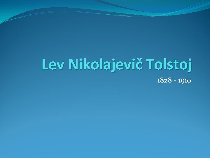 Lev Nikolajevič Tolstoj 1828 - 1910 