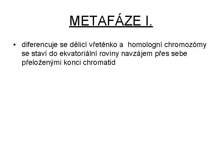 METAFÁZE I. • diferencuje se dělicí vřeténko a homologní chromozómy se staví do ekvatoriální