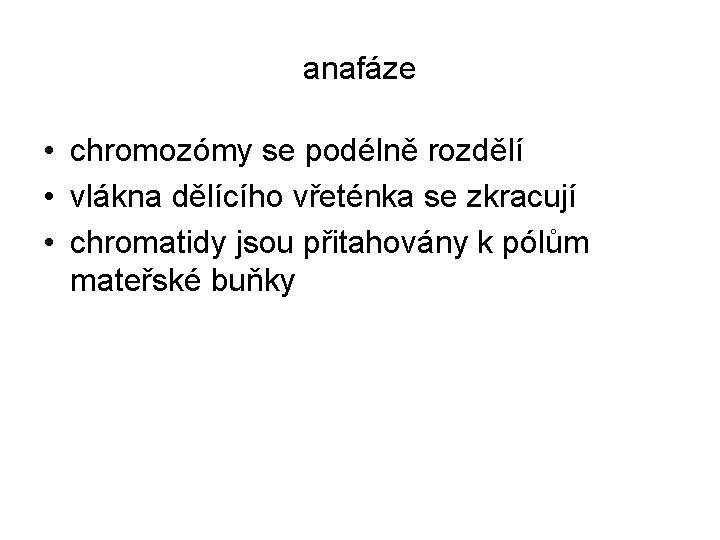 anafáze • chromozómy se podélně rozdělí • vlákna dělícího vřeténka se zkracují • chromatidy