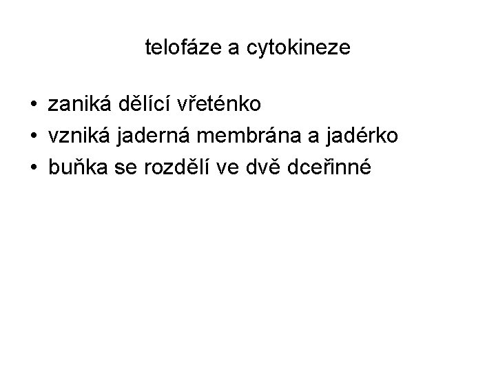 telofáze a cytokineze • zaniká dělící vřeténko • vzniká jaderná membrána a jadérko •