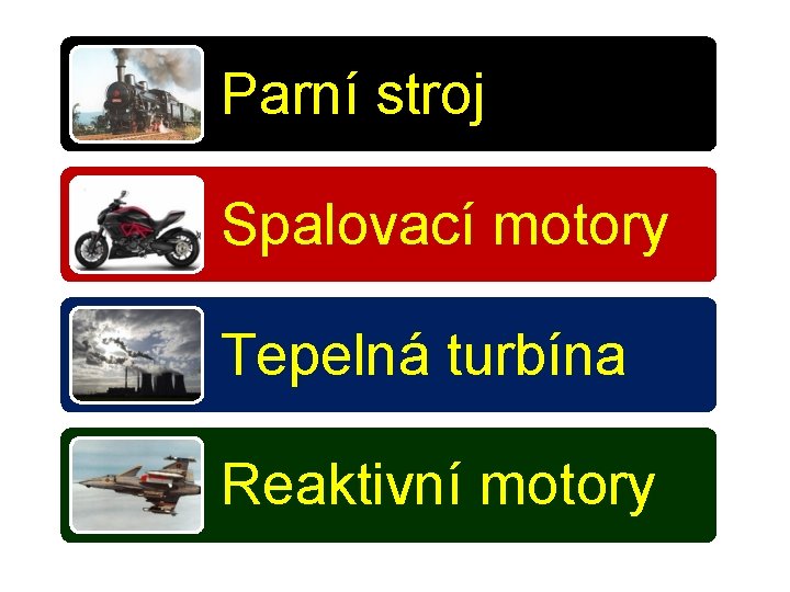 Parní stroj Spalovací motory Tepelná turbína Reaktivní motory 