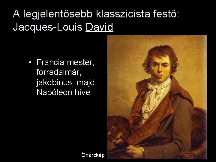 A legjelentősebb klasszicista festő: Jacques-Louis David • Francia mester, forradalmár, jakobinus, majd Napóleon híve