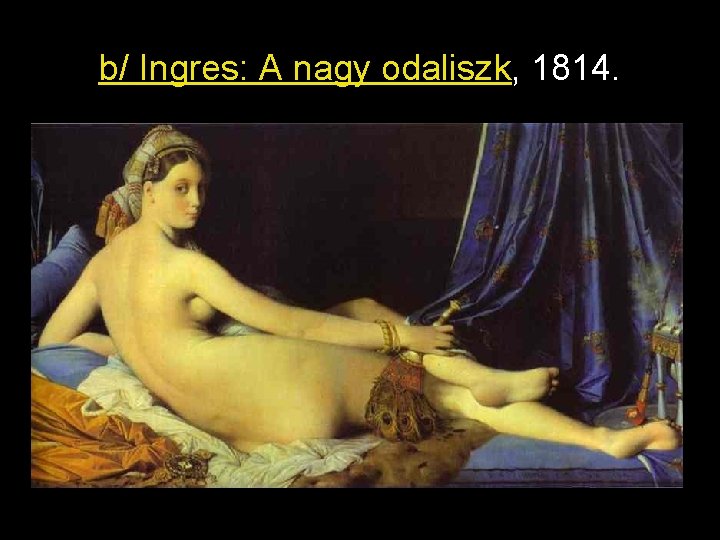 b/ Ingres: A nagy odaliszk, 1814. 