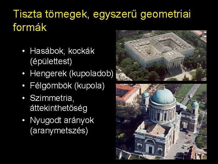 Tiszta tömegek, egyszerű geometriai formák • Hasábok, kockák (épülettest) • Hengerek (kupoladob) • Félgömbök