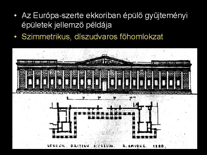  • Az Európa-szerte ekkoriban épülő gyűjteményi épületek jellemző példája • Szimmetrikus, díszudvaros főhomlokzat