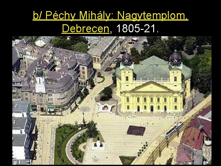 b/ Péchy Mihály: Nagytemplom, Debrecen, 1805 -21. 