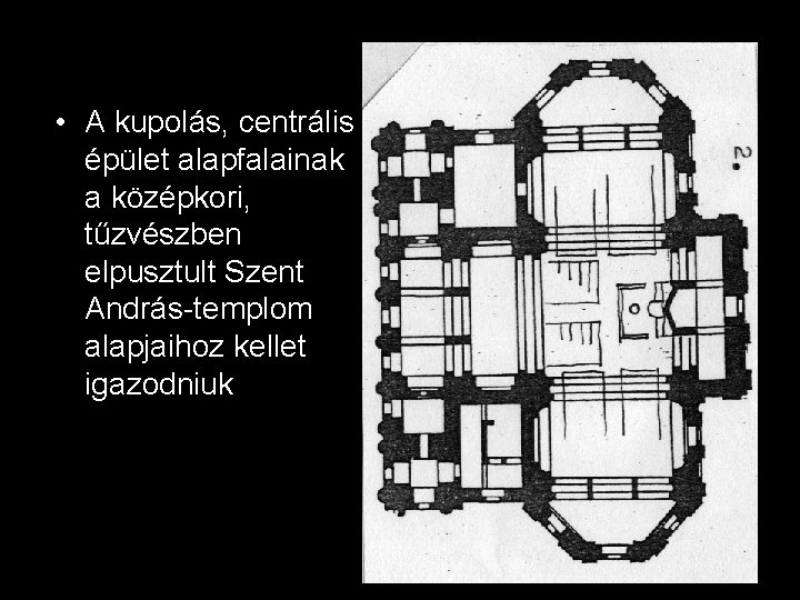  • A kupolás, centrális épület alapfalainak a középkori, tűzvészben elpusztult Szent András-templom alapjaihoz