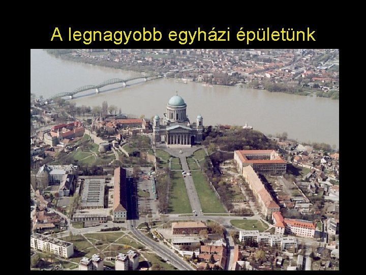 A legnagyobb egyházi épületünk 