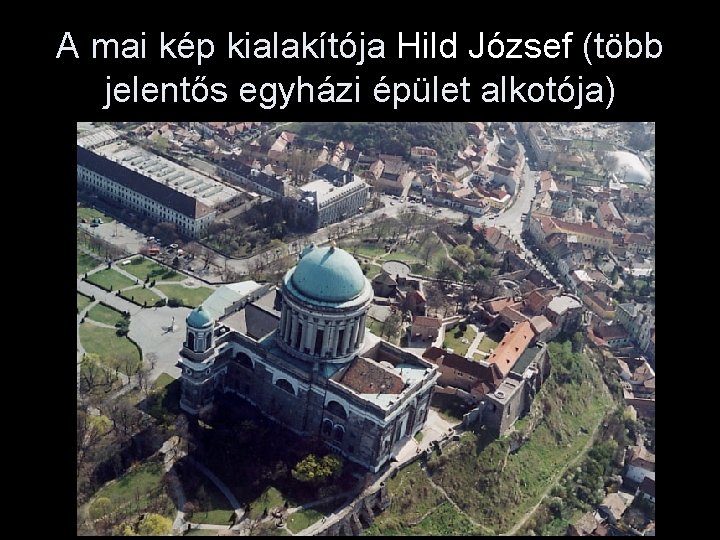 A mai kép kialakítója Hild József (több jelentős egyházi épület alkotója) 