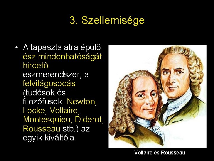 3. Szellemisége • A tapasztalatra épülő ész mindenhatóságát hirdető eszmerendszer, a felvilágosodás (tudósok és