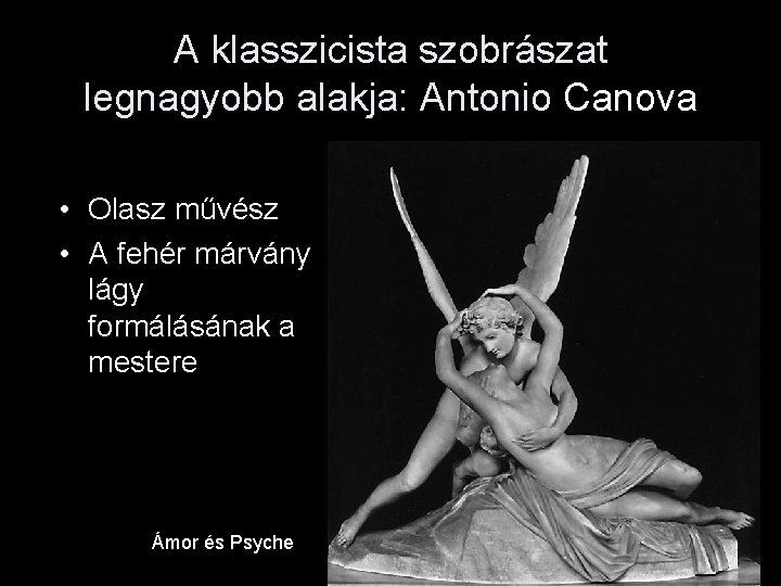A klasszicista szobrászat legnagyobb alakja: Antonio Canova • Olasz művész • A fehér márvány