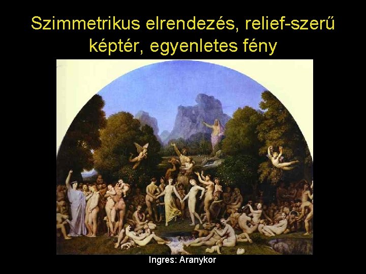 Szimmetrikus elrendezés, relief-szerű képtér, egyenletes fény Ingres: Aranykor 