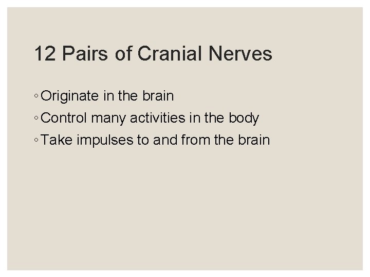 12 Pairs of Cranial Nerves ◦ Originate in the brain ◦ Control many activities 12 Pairs of Cranial Nerves ◦ Originate in the brain ◦ Control many activities