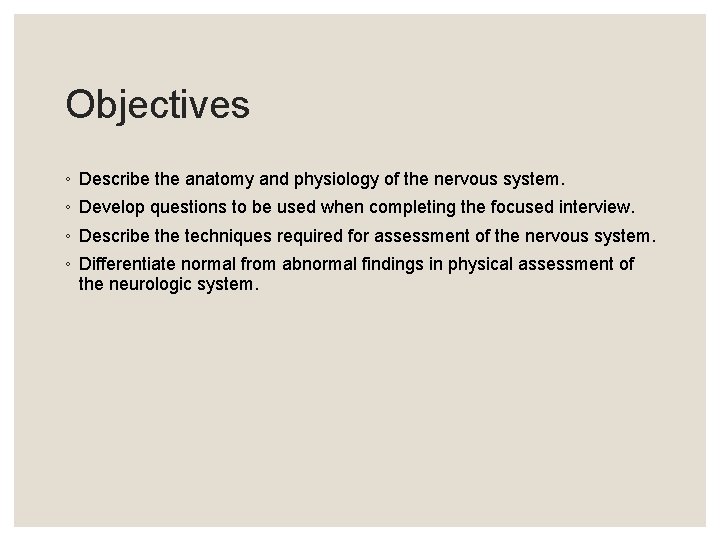 Objectives ◦ Describe the anatomy and physiology of the nervous system. ◦ Develop questions Objectives ◦ Describe the anatomy and physiology of the nervous system. ◦ Develop questions