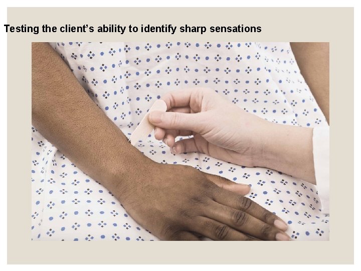 Testing the client’s ability to identify sharp sensations Testing the client’s ability to identify sharp sensations