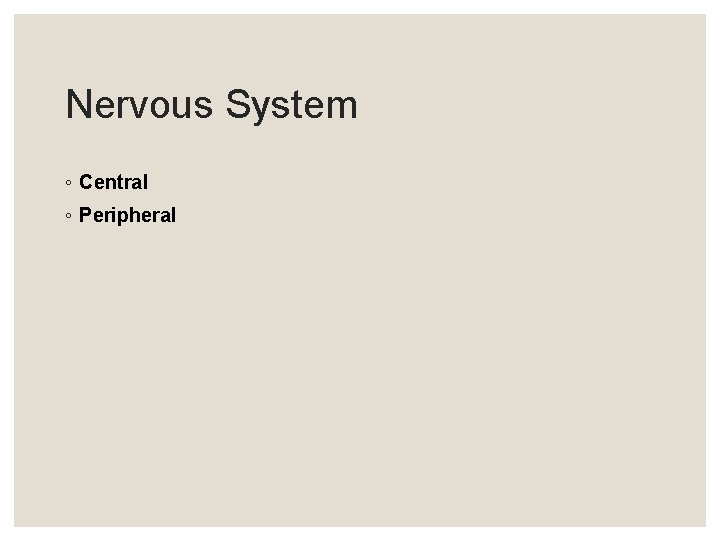 Nervous System ◦ Central ◦ Peripheral Nervous System ◦ Central ◦ Peripheral