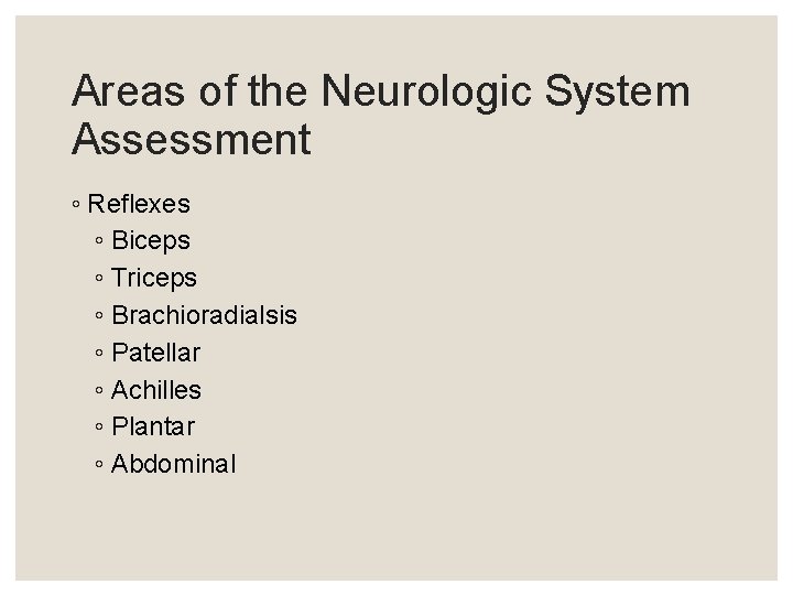 Areas of the Neurologic System Assessment ◦ Reflexes ◦ Biceps ◦ Triceps ◦ Brachioradialsis Areas of the Neurologic System Assessment ◦ Reflexes ◦ Biceps ◦ Triceps ◦ Brachioradialsis