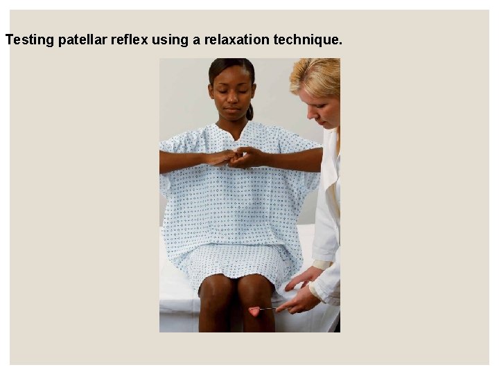 Testing patellar reflex using a relaxation technique. Testing patellar reflex using a relaxation technique.