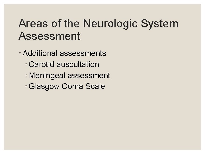 Areas of the Neurologic System Assessment ◦ Additional assessments ◦ Carotid auscultation ◦ Meningeal Areas of the Neurologic System Assessment ◦ Additional assessments ◦ Carotid auscultation ◦ Meningeal