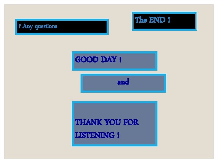 The END ! ? Any questions GOOD DAY ! and THANK YOU FOR LISTENING The END ! ? Any questions GOOD DAY ! and THANK YOU FOR LISTENING