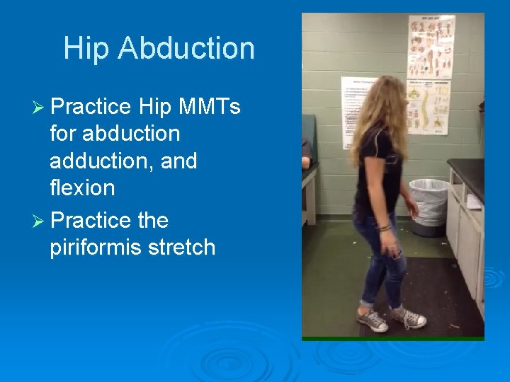 Hip Abduction Ø Practice Hip MMTs for abduction adduction, and flexion Ø Practice the