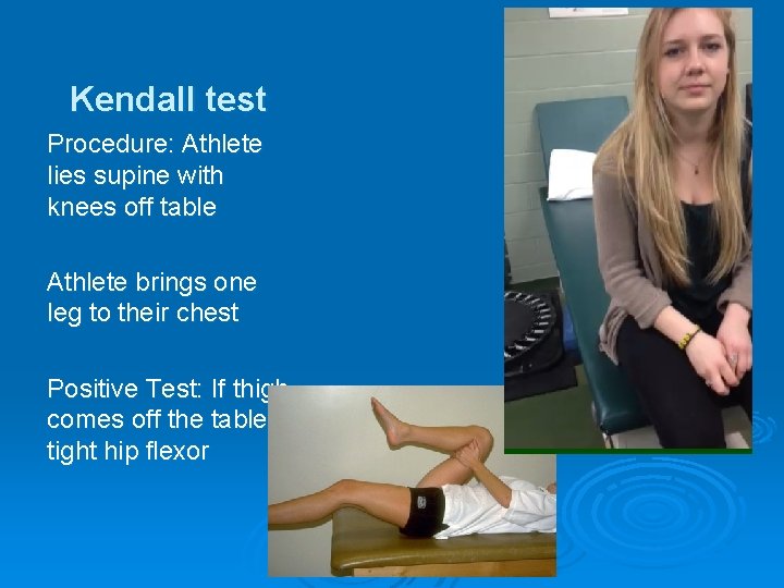 Kendall test Procedure: Athlete lies supine with knees off table Athlete brings one leg