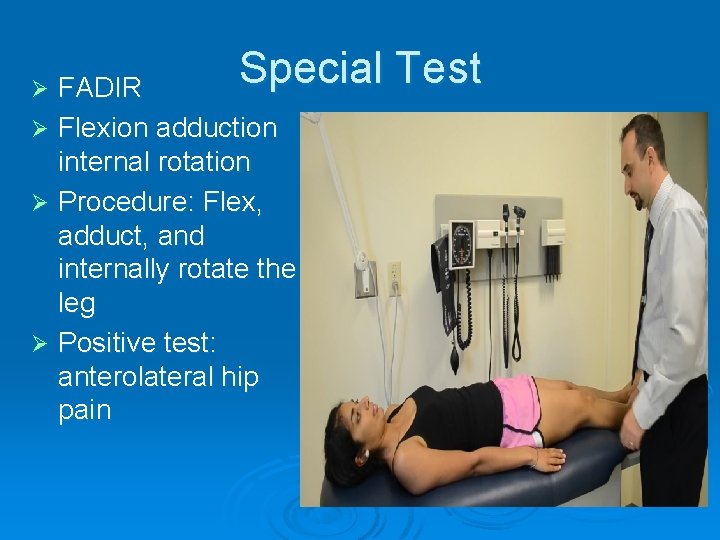 Special Test FADIR Ø Flexion adduction internal rotation Ø Procedure: Flex, adduct, and internally