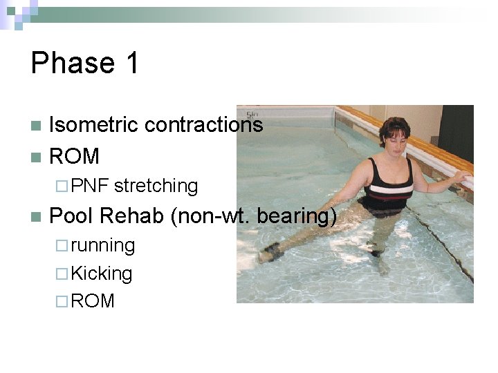 Phase 1 Isometric contractions n ROM n ¨ PNF n stretching Pool Rehab (non-wt.