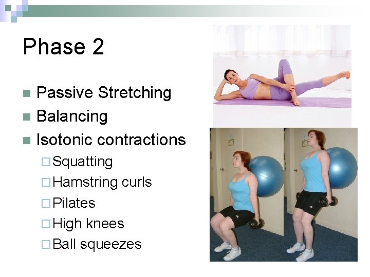 Phase 2 Passive Stretching n Balancing n Isotonic contractions n ¨ Squatting ¨ Hamstring