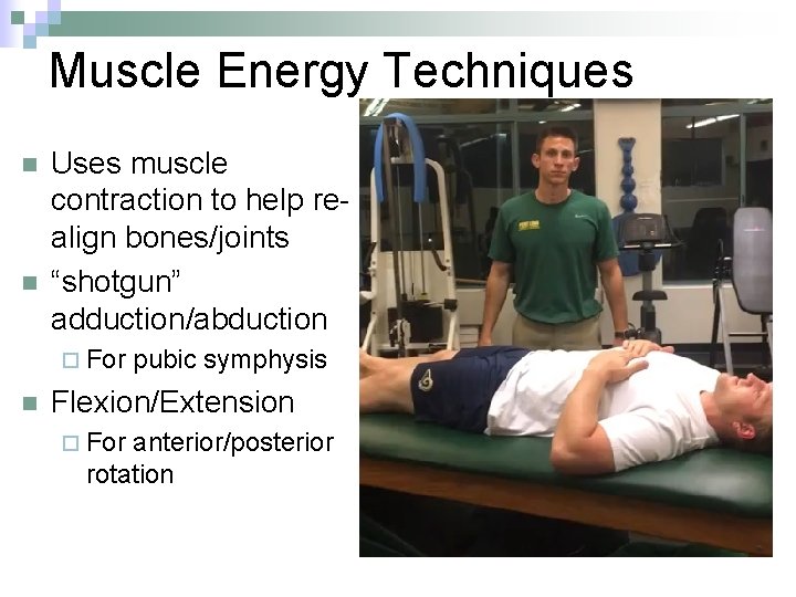 Muscle Energy Techniques n n Uses muscle contraction to help realign bones/joints “shotgun” adduction/abduction