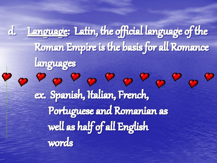d. Language: Latin, the official language of the Roman Empire is the basis for